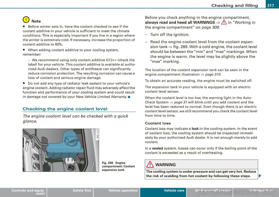 AUDI S8 2009 Owners Manual Checking and filling -
------------------------------------------- -=----- =------
0 Note
• Before winter sets in, have the coolant checked to see if the
coolant additive in your v AUDI S8 2009 Owners Manual Checking and filling -
------------------------------------------- -=----- =------
0 Note
• Before winter sets in, have the coolant checked to see if the
coolant additive in your v