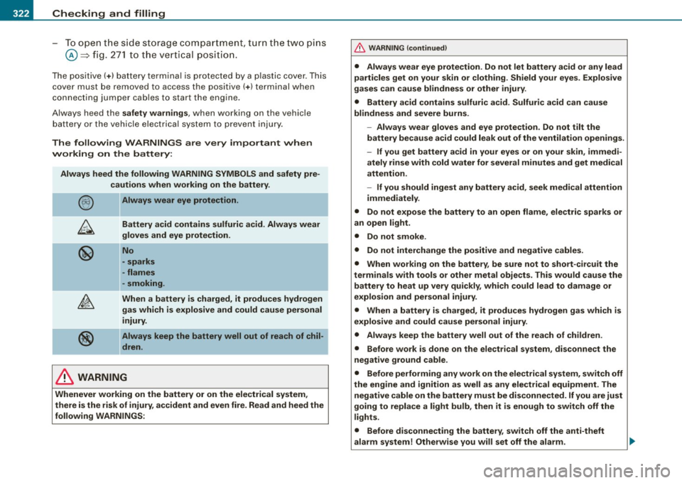 AUDI S8 2009 Owners Manual -Checking and filling PW~--=----=----------------
-To open the side storage compartment, turn the two pins
@ ~fig . 271 to the vertical position.
The positive(+) battery terminal is AUDI S8 2009 Owners Manual -Checking and filling PW~--=----=----------------
-To open the side storage compartment, turn the two pins
@ ~fig . 271 to the vertical position.
The positive(+) battery terminal is