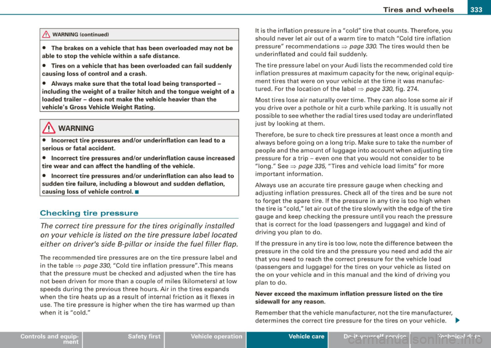 AUDI S8 2009  Owners Manual Tires  and  wheels -
----------------
• 
& WARNING (continued) 
•  The  brakes  on  a  vehicle  that  has  been  overloaded  may  not  be 
able  to  stop the  vehicle  within a safe  distance. 
