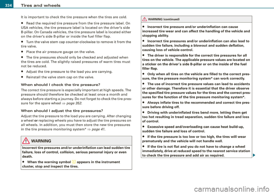 AUDI S8 2009  Owners Manual -Tires  and  wheels 
---------------------------------------------
It  is  important  to  ch eck the  ti re  pressure  when  the  tires  are  cold . 
•  Read  the  req uire d tire  p re s su re  fro