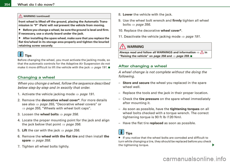 AUDI S8 2009 Owners Manual 1111 What do I do now? ..._ __________________________________________ _
& WARNING (continued )
front wheel is lifted off the ground , placing the Automatic Trans
mission in "P" (Par AUDI S8 2009 Owners Manual 1111 What do I do now? ..._ __________________________________________ _
& WARNING (continued )
front wheel is lifted off the ground , placing the Automatic Trans
mission in "P" (Par