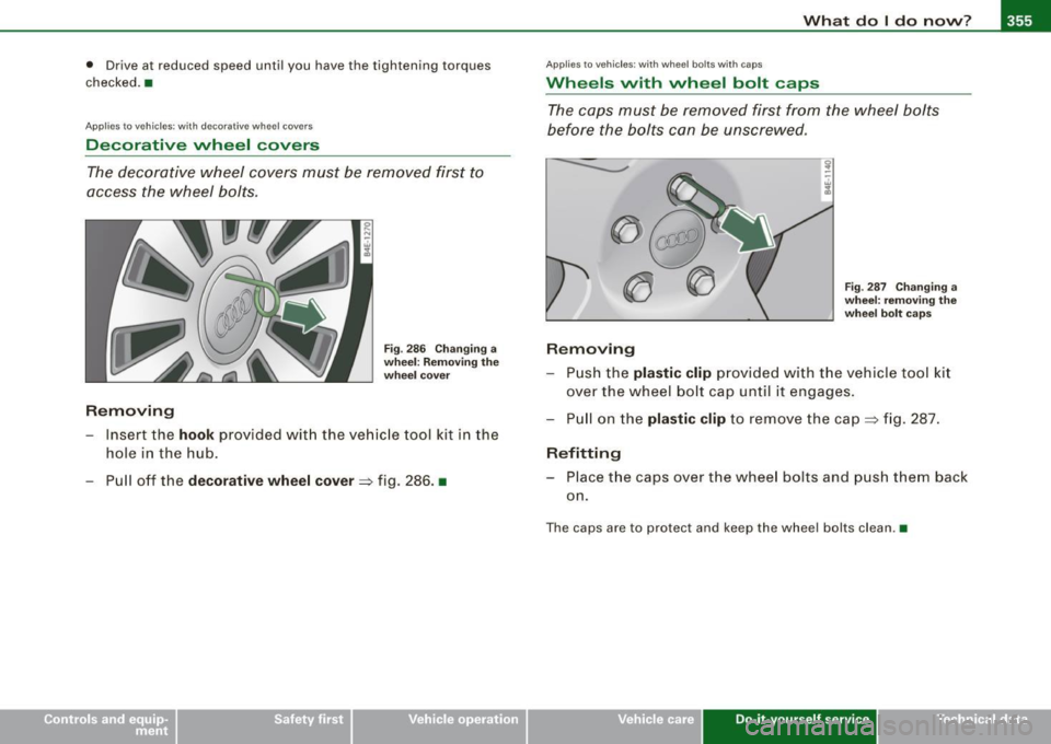 AUDI S8 2009 Owners Manual What do I do now? -
------------------
• Drive at re duced speed until you have the tightening torques
checked .a
A pplies to ve hic les: wit h deco rat ive w heel covers
Decorativ AUDI S8 2009 Owners Manual What do I do now? -
------------------
• Drive at re duced speed until you have the tightening torques
checked .a
A pplies to ve hic les: wit h deco rat ive w heel covers
Decorativ