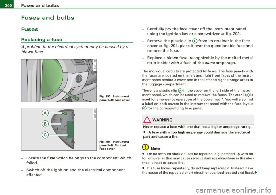 AUDI S8 2009 Owners Manual 1111...__F_ u_ s_ e_s _ a_n _ d_ b_ u_lb _ s _______________________________________________ _
Fuses and bulbs
Fuses
Replacing a fuse
A problem in the electrical system may be caused b AUDI S8 2009 Owners Manual 1111...__F_ u_ s_ e_s _ a_n _ d_ b_ u_lb _ s _______________________________________________ _
Fuses and bulbs
Fuses
Replacing a fuse
A problem in the electrical system may be caused b