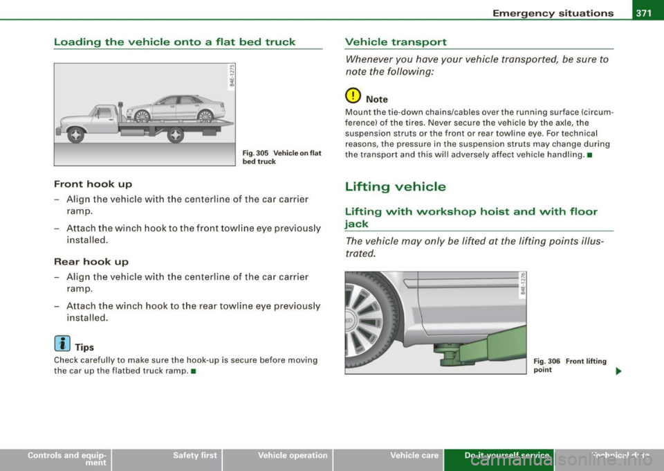 AUDI S8 2009 Service Manual Emerge ncy situ ation s -
----------------=-~----
Loading the vehicle onto a flat bed truck
Front hook up
" .... N
Fig. 305 Ve hic le on flat
bed truck
- Align the vehicle with AUDI S8 2009 Service Manual Emerge ncy situ ation s -
----------------=-~----
Loading the vehicle onto a flat bed truck
Front hook up
" .... N
Fig. 305 Ve hic le on flat
bed truck
- Align the vehicle with