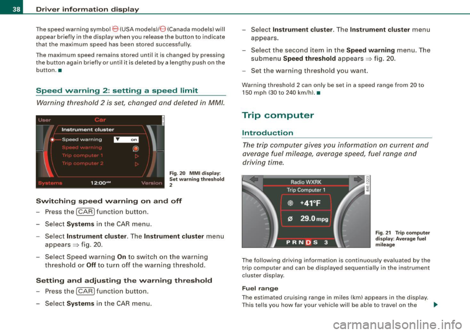 AUDI S8 2009 Owners Manual Driver  informati on  displ ay 
The speed  warning  symbol 8 (USA  models)/ 0 (Canada  models)  will 
appear  briefly  in the  display  when  you  release  the  button  to  indicate 
that  the maximum