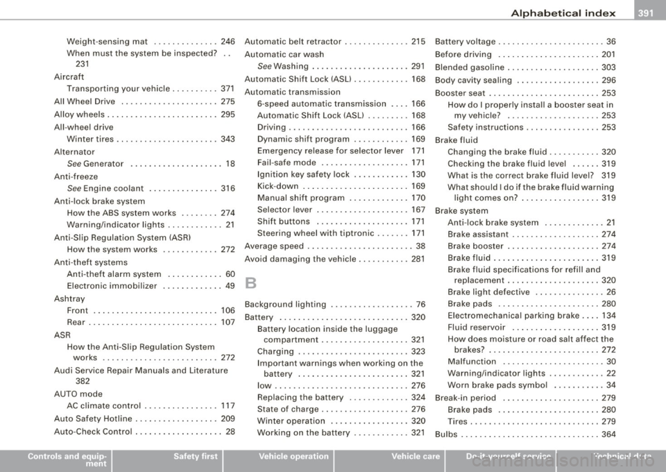 AUDI S8 2009 Owners Manual ______________________________________________ A_ l_,_ p _h_ a_ b_e _t_i c_ a _ l _in _ d_e _ x __ _
Weight-sensing mat .... .... . ... .. 246
When must the system be inspected?
231
Aircra AUDI S8 2009 Owners Manual ______________________________________________ A_ l_,_ p _h_ a_ b_e _t_i c_ a _ l _in _ d_e _ x __ _
Weight-sensing mat .... .... . ... .. 246
When must the system be inspected?
231
Aircra