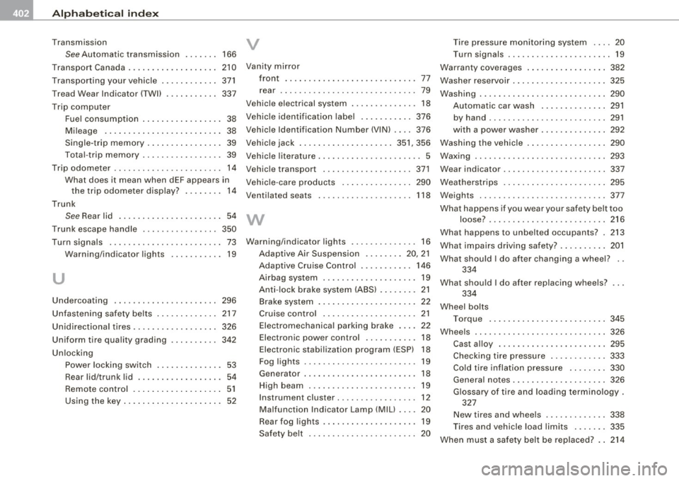 AUDI S8 2009 Owners Manual ___ A_l.:. p _h_ a_ b_e _t _ic _ a_l _in _ d_e _x ____________________________________________ _
Transmission
See Automatic transmission . . . . . . . 166
Transport Canada . . . . . . . . . AUDI S8 2009 Owners Manual ___ A_l.:. p _h_ a_ b_e _t _ic _ a_l _in _ d_e _x ____________________________________________ _
Transmission
See Automatic transmission . . . . . . . 166
Transport Canada . . . . . . . . .