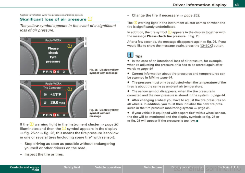AUDI S8 2009 Owners Manual Applies to vehi cle s: w ith nr e pressu re monitoring syst em
Significant loss of air pressure
The yellow symbol appears in the event of a significant
loss of air pressure.
F AUDI S8 2009 Owners Manual Applies to vehi cle s: w ith nr e pressu re monitoring syst em
Significant loss of air pressure
The yellow symbol appears in the event of a significant
loss of air pressure.
F