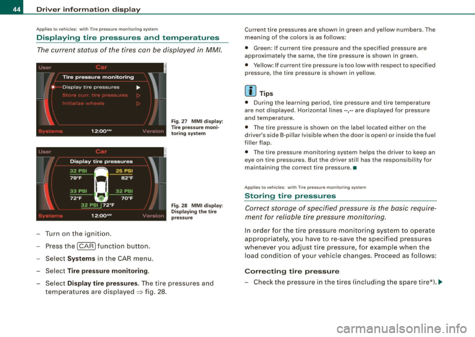 AUDI S8 2009 Owners Manual Driver informati on displ ay
Ap plies to vehicles: w ith n,e pre ssu re monitoring system
Displaying tire pressures and temperatures
The current status of the tires can be displa AUDI S8 2009 Owners Manual Driver informati on displ ay
Ap plies to vehicles: w ith n,e pre ssu re monitoring system
Displaying tire pressures and temperatures
The current status of the tires can be displa