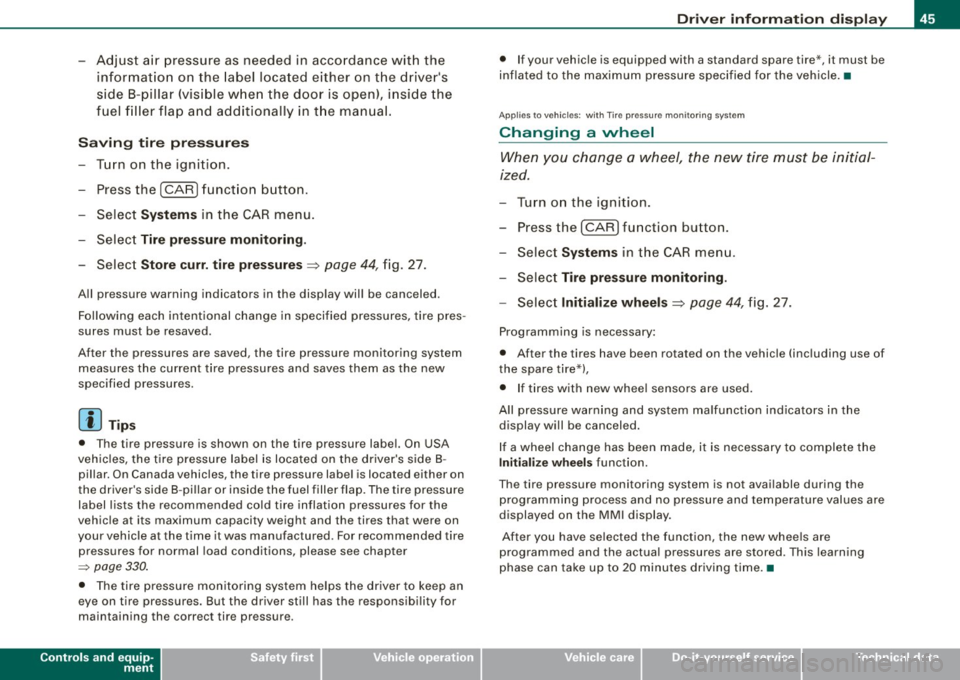 AUDI S8 2009 Owners Manual -Adjust air pressure as needed in acco rdance with the
informat io n on the label located either on the drivers
side B -pillar (visible w hen the door is open), inside the AUDI S8 2009 Owners Manual -Adjust air pressure as needed in acco rdance with the
informat io n on the label located either on the drivers
side B -pillar (visible w hen the door is open), inside the