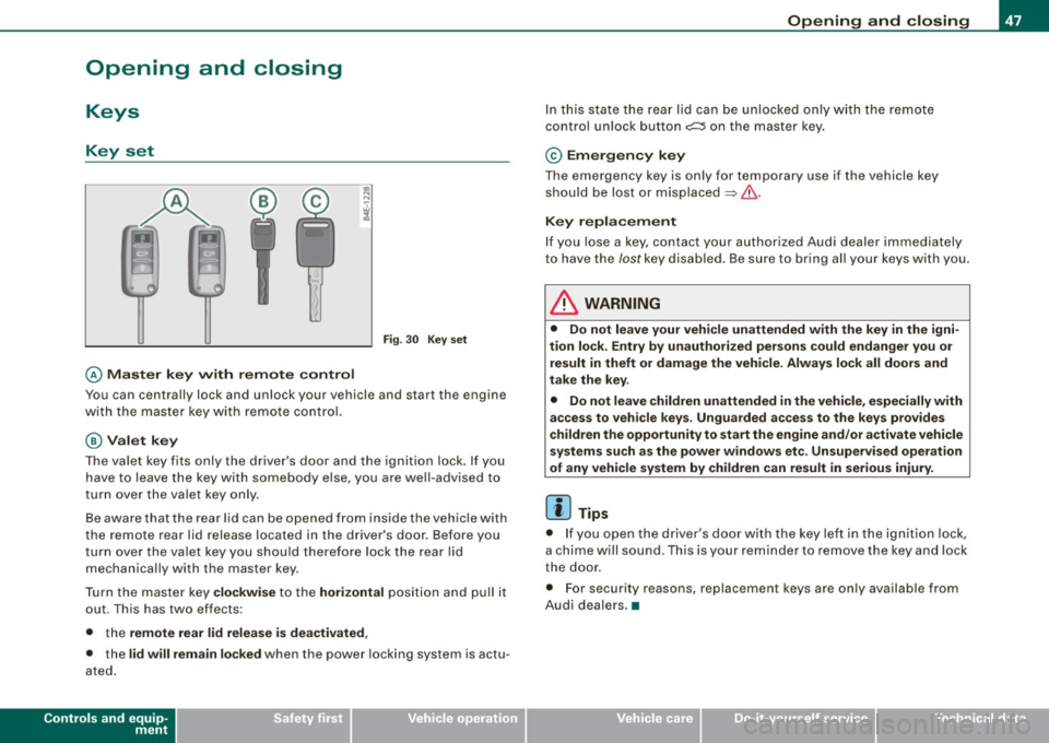 AUDI S8 2009 Owners Manual Opening and closing
Keys
Key set
@ Master key w ith remo te con trol
Fig . 30 Key s et
You can centrally lock and unlock your vehicle and start the engine
with the mas ter AUDI S8 2009 Owners Manual Opening and closing
Keys
Key set
@ Master key w ith remo te con trol
Fig . 30 Key s et
You can centrally lock and unlock your vehicle and start the engine
with the mas ter