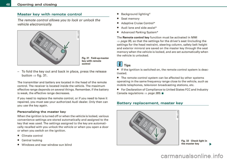 AUDI S8 2009 Service Manual Opening  and  closing 
Master  key  with  remote  control 
The remote  control  allo ws  you  to  l ock  or  unlo ck  the 
vehicle  electronically . 
Fig . 3 1  F old -up ma ste r 
ke y wit h re mote 