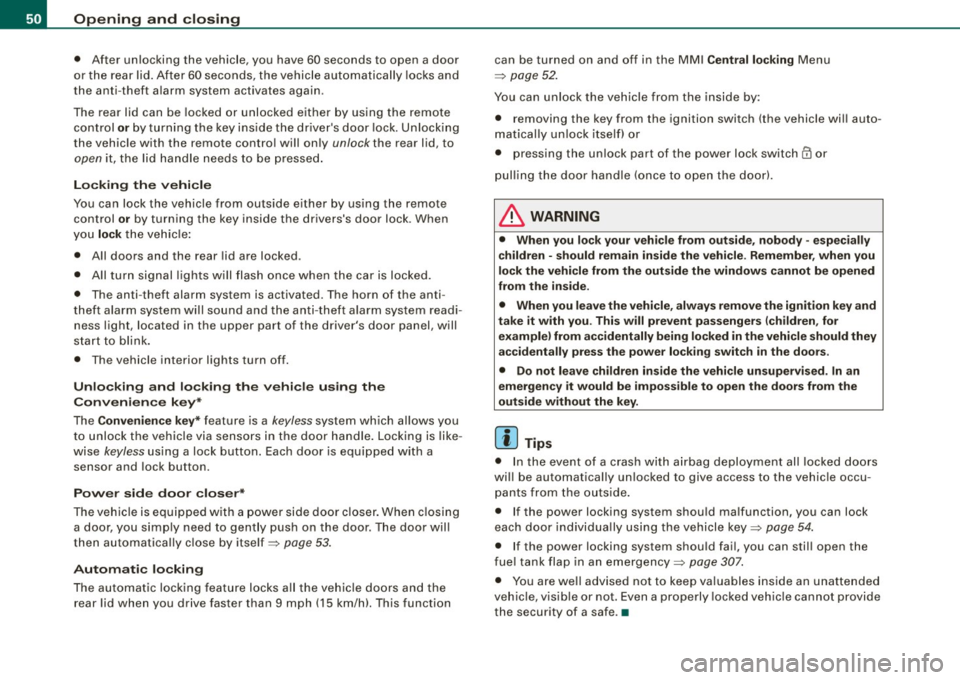 AUDI S8 2009 Owners Manual Openin g a nd clo sin g
• After un locking the vehicle, you have 60 seconds to open a door
or the rear lid. After 60 seconds, the vehicle automatically locks and
the anti-th AUDI S8 2009 Owners Manual Openin g a nd clo sin g
• After un locking the vehicle, you have 60 seconds to open a door
or the rear lid. After 60 seconds, the vehicle automatically locks and
the anti-th