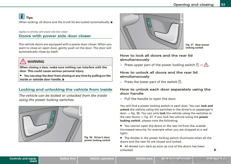 AUDI S8 2009 Owners Manual [ i J Tip s
When locking, all doors and the trunk lid are locked automatical ly. •
App lies to veh icle s: wit h pow er sid e door closer
Doors with power side door closer
The AUDI S8 2009 Owners Manual [ i J Tip s
When locking, all doors and the trunk lid are locked automatical ly. •
App lies to veh icle s: wit h pow er sid e door closer
Doors with power side door closer
The
