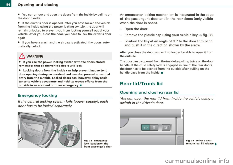 AUDI S8 2009 Owners Manual Opening and closing
• You can unlock and open the doors from the inside by pulling on
t he door handle.
• If the drivers door is opened (after you have locked the veh AUDI S8 2009 Owners Manual Opening and closing
• You can unlock and open the doors from the inside by pulling on
t he door handle.
• If the drivers door is opened (after you have locked the veh