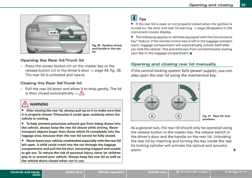 AUDI S8 2009 Owners Manual Opening the Rear lid/Trunk lid
Fig. 40 Position of lock
and handle in the rear
lid
- Press the center button c::s on the master key or the
release button
C::5 in the drivers AUDI S8 2009 Owners Manual Opening the Rear lid/Trunk lid
Fig. 40 Position of lock
and handle in the rear
lid
- Press the center button c::s on the master key or the
release button
C::5 in the drivers