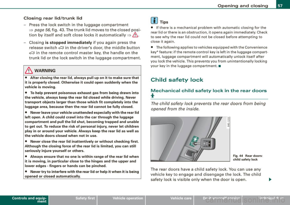 AUDI S8 2009 Owners Manual Closing rear lid/trunk lid
- Press the lock s witch i n the lug gag e com pa rtm ent
~ page 56, fi g. 43 . T he trunk lid m oves to the close d posi
ti on b y itse lf and soft cl AUDI S8 2009 Owners Manual Closing rear lid/trunk lid
- Press the lock s witch i n the lug gag e com pa rtm ent
~ page 56, fi g. 43 . T he trunk lid m oves to the close d posi
ti on b y itse lf and soft cl