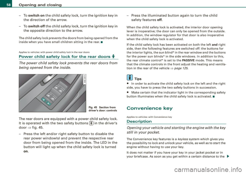 AUDI S8 2009 Owners Manual Opening and closing
- To swit ch on the child safe ty lock, turn the ignition key in
the direction of the ar row.
- To
switch off the child safety lock, turn the ignition key AUDI S8 2009 Owners Manual Opening and closing
- To swit ch on the child safe ty lock, turn the ignition key in
the direction of the ar row.
- To
switch off the child safety lock, turn the ignition key