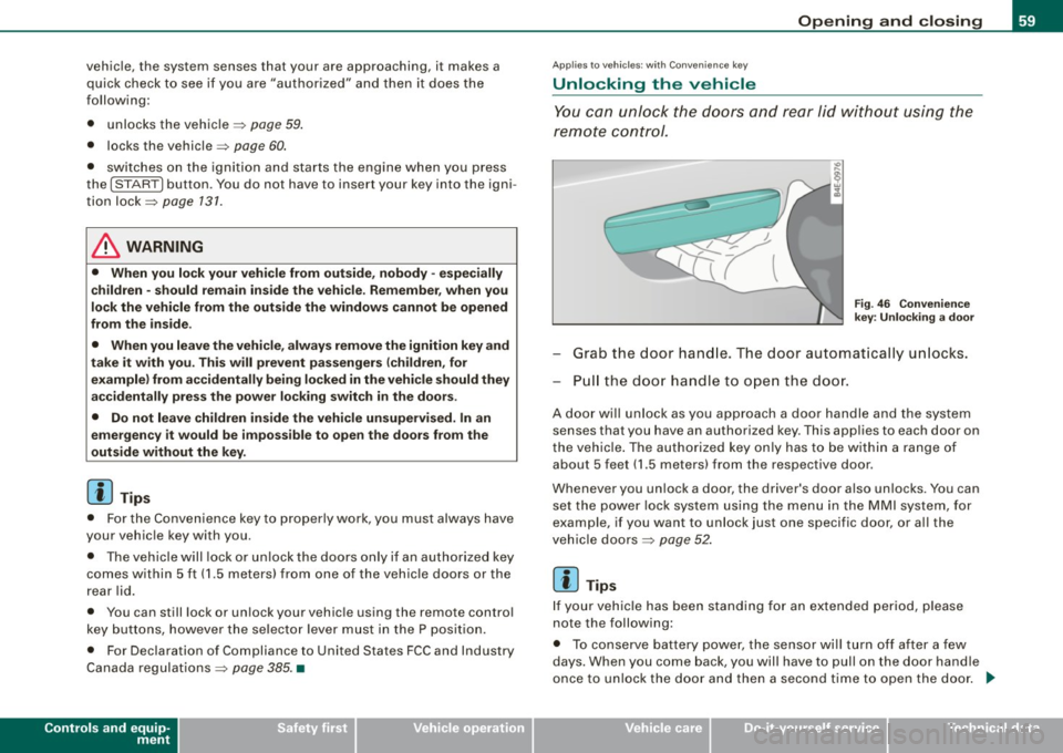 AUDI S8 2009 Owners Manual vehicle, the system senses that your are approaching, it makes a
quick check to see if you are "authori zed" and then i t does the
following :
• unlocks the vehicle ~
page AUDI S8 2009 Owners Manual vehicle, the system senses that your are approaching, it makes a
quick check to see if you are "authori zed" and then i t does the
following :
• unlocks the vehicle ~
page