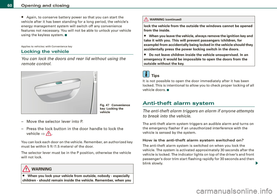 AUDI S8 2009 Owners Manual Opening and closing
• Again, to conserve battery power so that you can start the
vehicle after it has been standing for a long period, the vehicles
energy management system AUDI S8 2009 Owners Manual Opening and closing
• Again, to conserve battery power so that you can start the
vehicle after it has been standing for a long period, the vehicles
energy management system