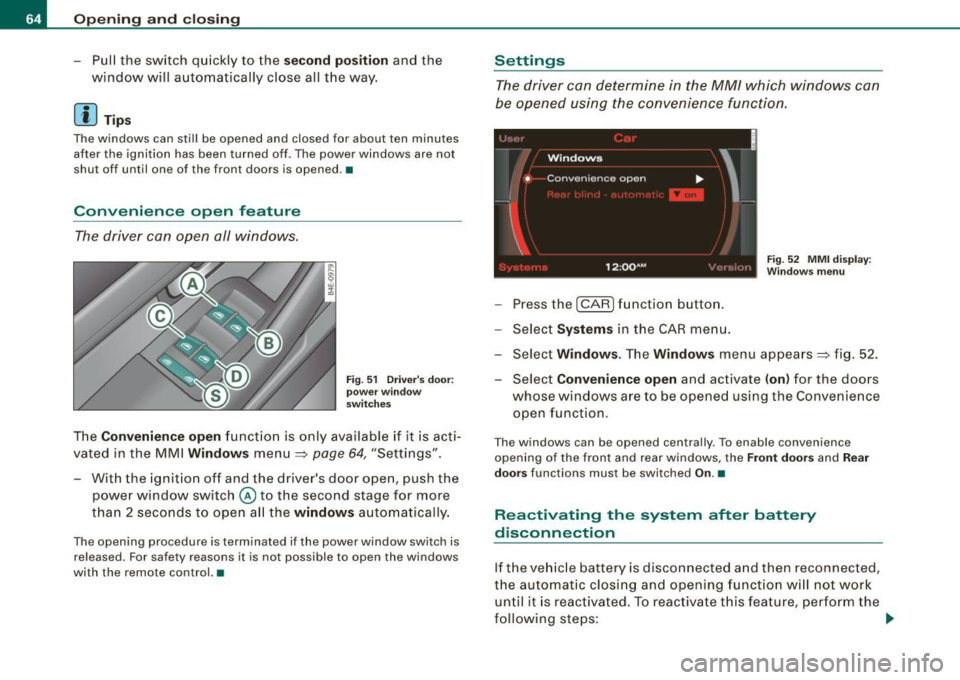 AUDI S8 2009 Repair Manual Opening and closing
- Pull the sw itch q uickly to the second position and the
window will a uto ma tically close all t he way .
[ i ) Tips
The windows can sti ll be opened and AUDI S8 2009 Repair Manual Opening and closing
- Pull the sw itch q uickly to the second position and the
window will a uto ma tically close all t he way .
[ i ) Tips
The windows can sti ll be opened and