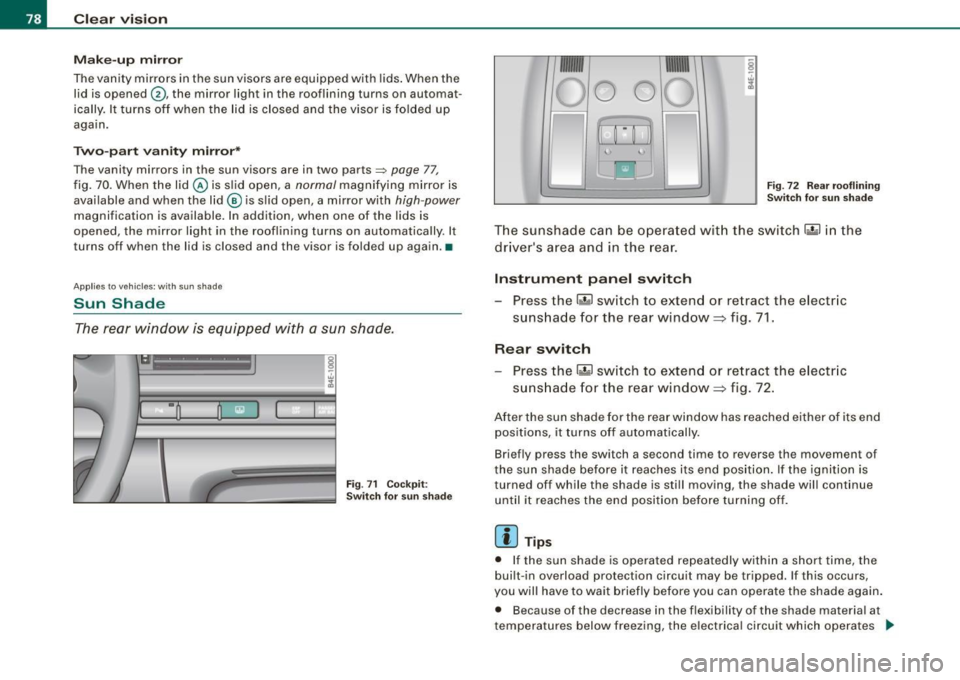 AUDI S8 2009 Manual PDF Clear vision
Make-up mirror
The vanity mirrors in the sun visors are equipped with lids. When the
lid is opened
G) , the mirror light in the rooflining turns on automat
ically. AUDI S8 2009 Manual PDF Clear vision
Make-up mirror
The vanity mirrors in the sun visors are equipped with lids. When the
lid is opened
G) , the mirror light in the rooflining turns on automat
ically.