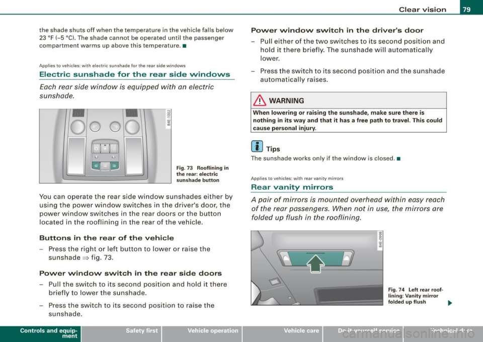 AUDI S8 2009 Manual Online the shade shuts off when the temperature in the vehicle falls below
23 °F (- 5 °Cl. The shade cannot be operated until the passenger
compartment warms up above this temperature AUDI S8 2009 Manual Online the shade shuts off when the temperature in the vehicle falls below
23 °F (- 5 °Cl. The shade cannot be operated until the passenger
compartment warms up above this temperature