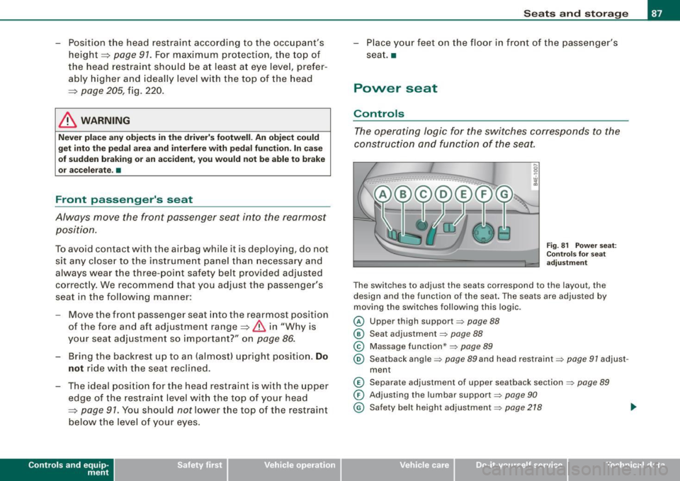 AUDI S8 2009 Owners Manual - Position the head restraint according to the occupants height=>
page 91. For maximum protection, the top of
the head restraint should be at least at eye level, prefer
ably hi AUDI S8 2009 Owners Manual - Position the head restraint according to the occupants height=>
page 91. For maximum protection, the top of
the head restraint should be at least at eye level, prefer
ably hi