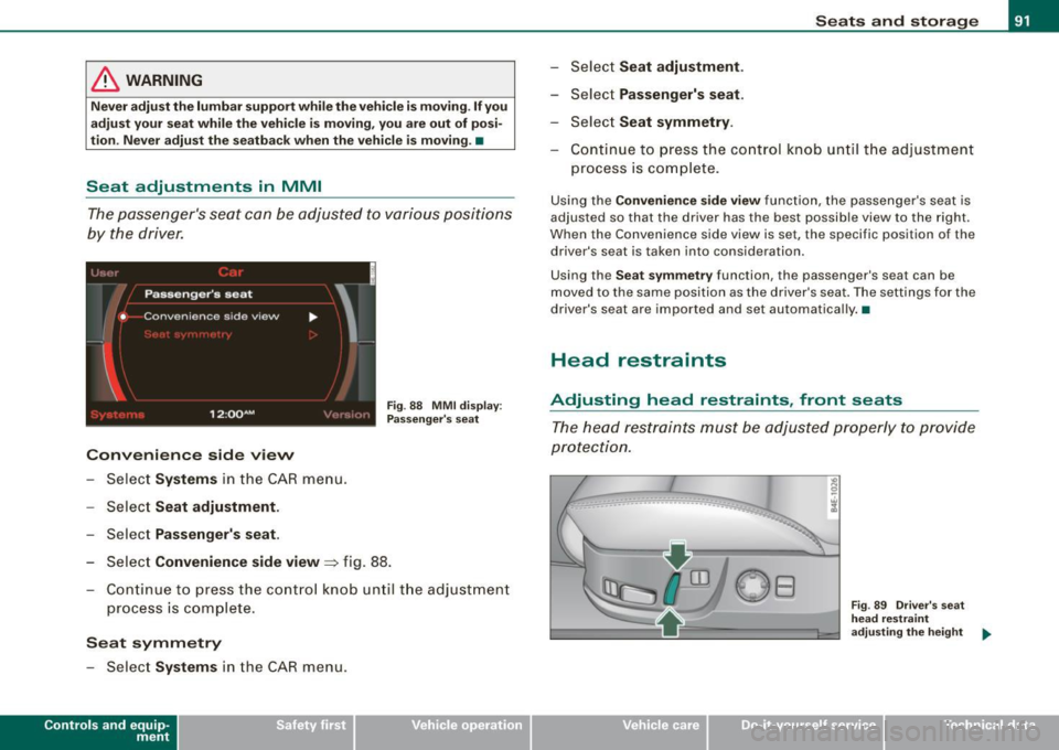 AUDI S8 2009 Owners Manual & WARNING
Never adjust the lumbar support while the vehicle is moving. If you
adjust your seat while the vehicle is moving, you are out of posi
tion. Never adjust the seatback AUDI S8 2009 Owners Manual & WARNING
Never adjust the lumbar support while the vehicle is moving. If you
adjust your seat while the vehicle is moving, you are out of posi
tion. Never adjust the seatback