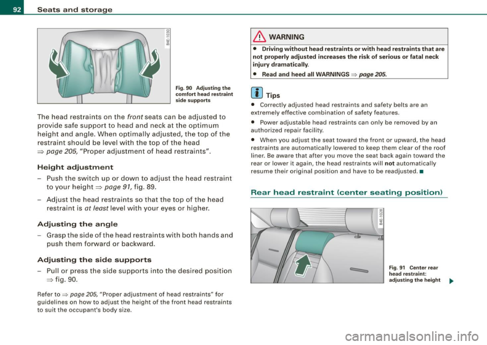 AUDI S8 2009 Owners Manual Seats and storage
Fig. 90 Adjusting the
comfort head restraint
side supports
The head restraints on the front seats can be adjusted to
provide safe support to head and neck at AUDI S8 2009 Owners Manual Seats and storage
Fig. 90 Adjusting the
comfort head restraint
side supports
The head restraints on the front seats can be adjusted to
provide safe support to head and neck at