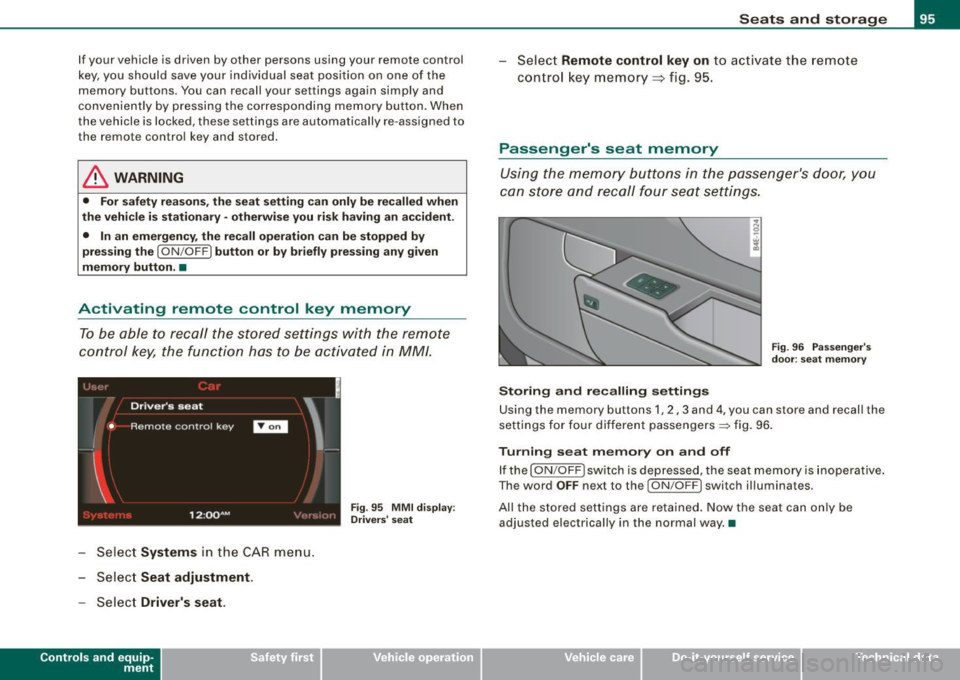 AUDI S8 2009 Owners Manual If your vehicle is driven by other persons using your remote control
key, you should save your individual seat position on one of the
memory buttons . You can recall your settin AUDI S8 2009 Owners Manual If your vehicle is driven by other persons using your remote control
key, you should save your individual seat position on one of the
memory buttons . You can recall your settin