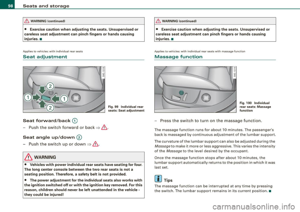 AUDI S8 2009 Owners Manual Seats and storage
& WARNING (continued )
• Exercise caution when adjusting the seats . Unsupervised or
ca reless seat adjustment can p inch fingers or ha nds causing
injuries .•
AUDI S8 2009 Owners Manual Seats and storage
& WARNING (continued )
• Exercise caution when adjusting the seats . Unsupervised or
ca reless seat adjustment can p inch fingers or ha nds causing
injuries .•