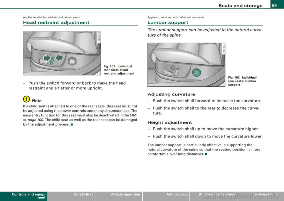 AUDI S8 2008 Owners Manual Applies to vehi cles : w it h in d iv idual rear seats
Head restraint adjustment
Fig . 101 Individual
rear seats : Head
restraint adjustment
Push the switch forward or back to make AUDI S8 2008 Owners Manual Applies to vehi cles : w it h in d iv idual rear seats
Head restraint adjustment
Fig . 101 Individual
rear seats : Head
restraint adjustment
Push the switch forward or back to make