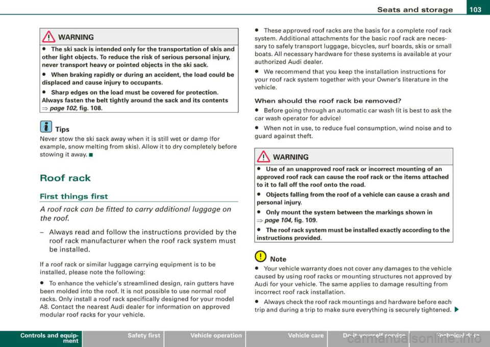 AUDI S8 2008 User Guide ________________________________________________ S_ e_ a_t _ 
s _a_ n_d _ s_t _o _ r_ a_ g~ e __ _ 
& WARNING 
•  The  ski sack is intended  only for the  transportation  of  skis and 
other  light 