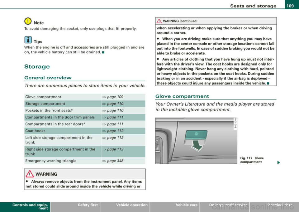 AUDI S8 2008  Owners Manual ________________________________________________ S_ e_ a_t _ 
s _a_ n_d _ s_t _o _ r_ a_ g~ e __ fflll 
0 Note 
To  avoid  damaging  the  socket,  only  use  plugs  that  fit  properly. 
[ i] Tips 
Wh