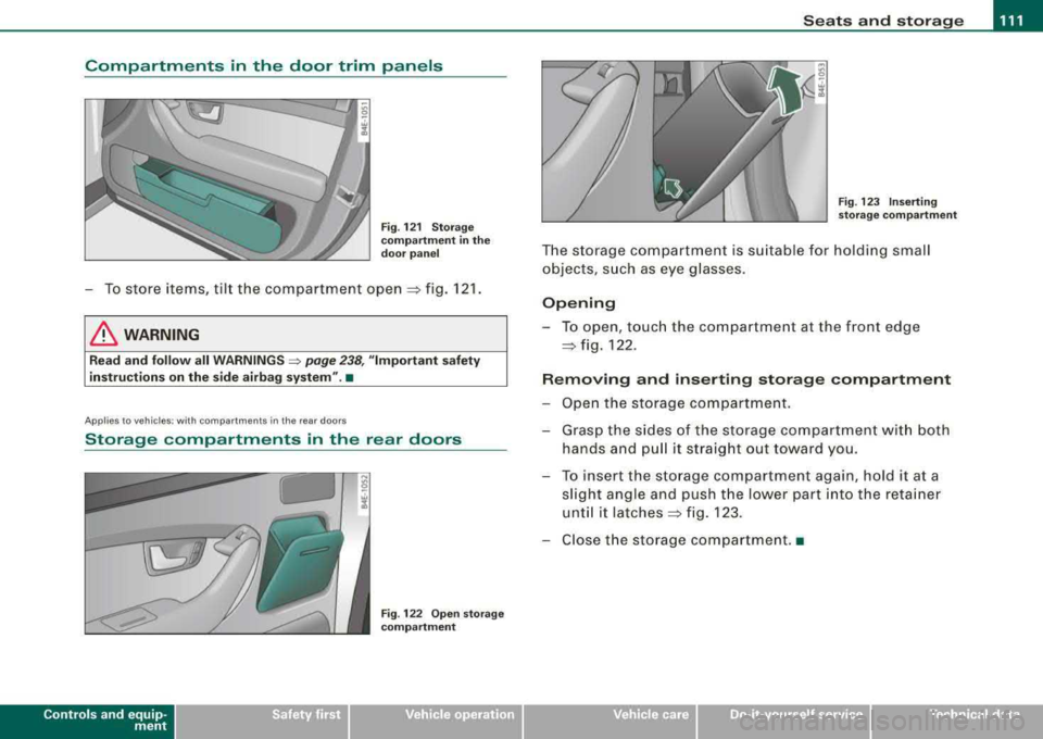 AUDI S8 2008  Owners Manual Seats  and  storage -______________ ___,;.____. 
Compartments  in  the  door  trim  panels 
Fig. 121  Storage 
compartment  in the 
door  panel 
-To store  items, tilt the  compartment open => fig. 12