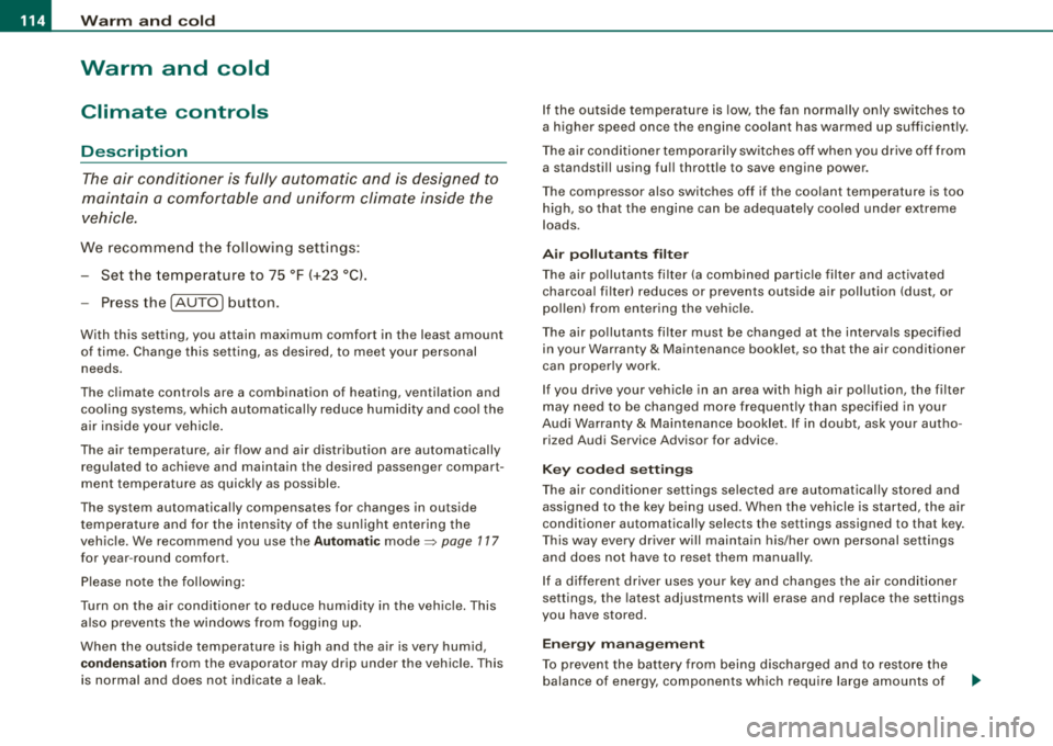 AUDI S8 2008  Owners Manual ___ w_ a 
_ r_m _ a_ n_d_ c_ o_ ld __________________________________________________  _ 
Warm  and  cold 
Climate  controls 
Description 
The air  conditioner  is  fully  automatic  and  is  designed