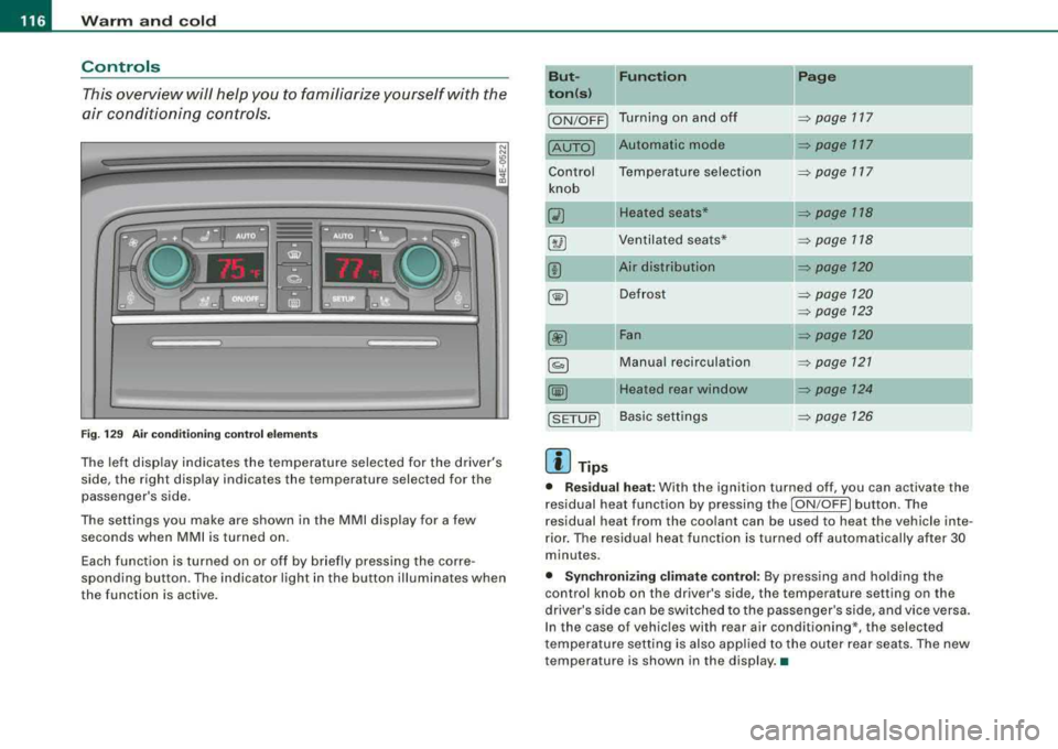 AUDI S8 2008 Owners Guide ___ w_ a_ rm __ a_ n_ d_ c_ o_ ld __________________________________________________ _
Controls
This overview will help you to familiarize yourself with the
air conditioning controls.
AUDI S8 2008 Owners Guide ___ w_ a_ rm __ a_ n_ d_ c_ o_ ld __________________________________________________ _
Controls
This overview will help you to familiarize yourself with the
air conditioning controls.