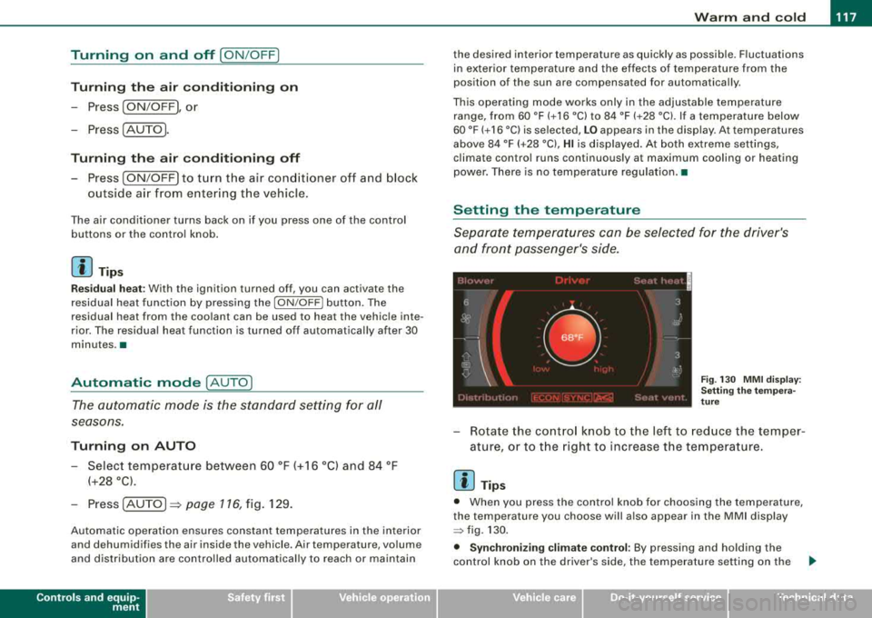 AUDI S8 2008 Owners Guide Warm  and  cold -
----------------
Turning  on  and  off  [ ON/OFF] 
Turning  th e  air conditioning  on 
- Press [ON/OF F], or 
- Press [AUTO]. 
Turning  th e air  conditioning  off 
- Press [ ON/OF 