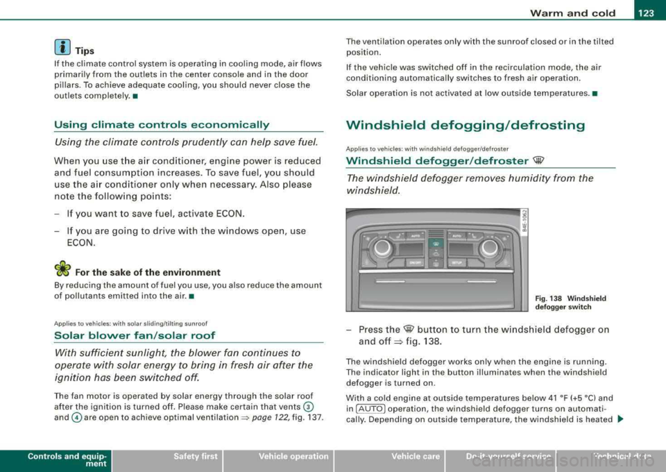 AUDI S8 2008 Owners Manual Warm and cold -
------------------------------..J
[ i J Tip s
If the climate control system is operating in cool ing mode, air flows
primarily from the outlets in the center conso AUDI S8 2008 Owners Manual Warm and cold -
------------------------------..J
[ i J Tip s
If the climate control system is operating in cool ing mode, air flows
primarily from the outlets in the center conso