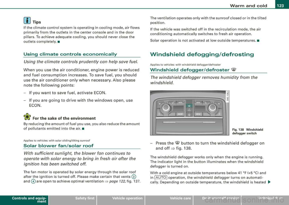 AUDI S8 2008 User Guide Warm  and  cold -
------------------------------..J 
[ i J Tip s 
If the  climate  control  system  is operating  in  cool ing  mode,  air  flows 
primarily  from  the  outlets  in  the  center  conso