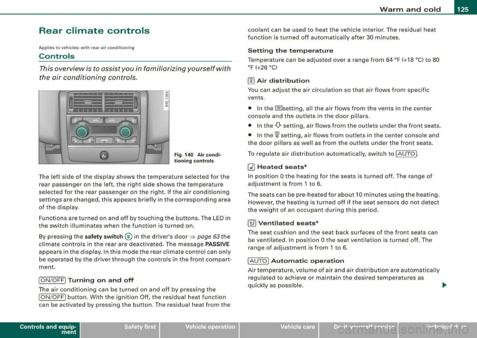 AUDI S8 2008 User Guide Warm and cold -
-----------------
Rear climate controls
Ap plies to vehic les: with rear a ir co ndition ing
Controls
This overview is to assist you in familiarizing yourself with
the AUDI S8 2008 User Guide Warm and cold -
-----------------
Rear climate controls
Ap plies to vehic les: with rear a ir co ndition ing
Controls
This overview is to assist you in familiarizing yourself with
the