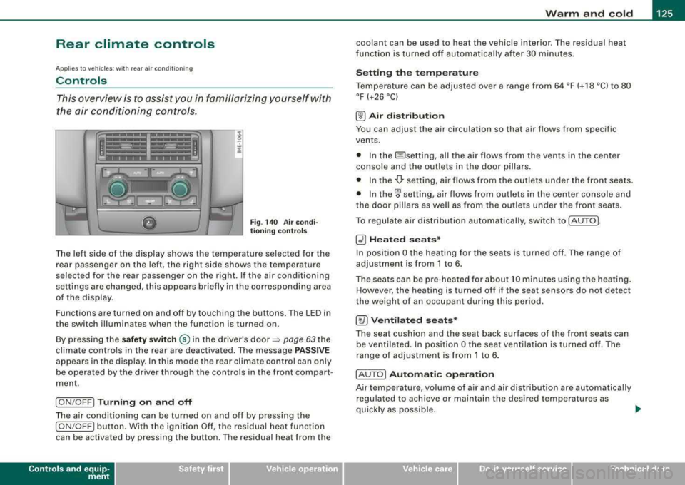 AUDI S8 2008  Owners Manual Warm  and  cold -
----------------- 
Rear  climate  controls 
Ap plies  to vehic les: with  rear  a ir co ndition ing 
Controls 
This overview  is to assist you in familiarizing  yourself  with  
the