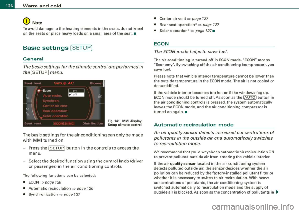 AUDI S8 2008 User Guide ___ w_ a_ r_ m __ a_n_ d_ c_ o_ld ________________________________________________ _
0 Note
To avoid damage to the heating elements in the seats, do not kneel
on the seats or place AUDI S8 2008 User Guide ___ w_ a_ r_ m __ a_n_ d_ c_ o_ld ________________________________________________ _
0 Note
To avoid damage to the heating elements in the seats, do not kneel
on the seats or place