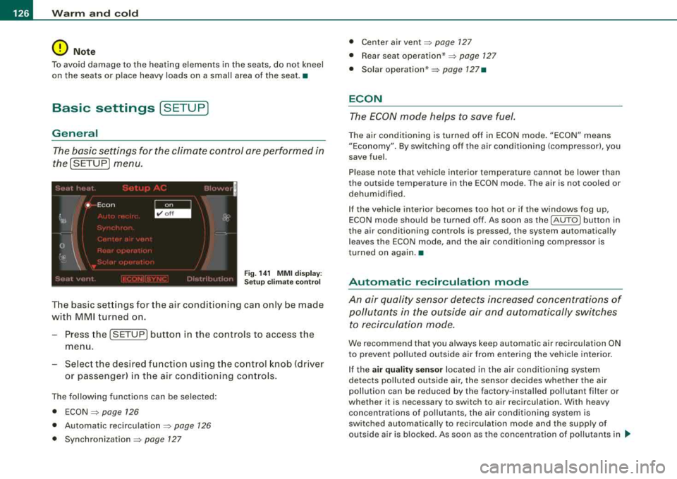 AUDI S8 2008 User Guide ___ w_ a_ r_ m __  a_n_ d_ c_ o_ld  ________________________________________________  _ 
0 Note 
To avoid  damage  to  the  heating  elements  in the seats, do  not  kneel 
on  the  seats  or  place  