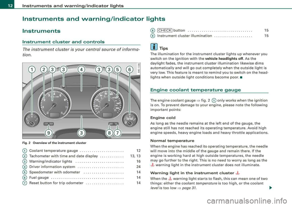 AUDI S8 2008 Owners Manual Instruments and warning /indicator lights
Instruments and warning/indicator lights
Instruments
Instrument cluster and controls
The instrument cluster is your central source of inform AUDI S8 2008 Owners Manual Instruments and warning /indicator lights
Instruments and warning/indicator lights
Instruments
Instrument cluster and controls
The instrument cluster is your central source of inform