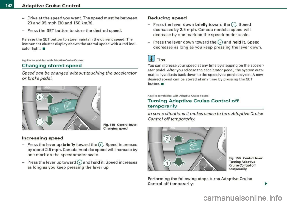 AUDI S8 2008 Service Manual ___ A_ d
_ a__,p_ t_ i_ v _e_ C_ r_ u_ is_e_ C_ o_n _ t_ r_o _l ___________________________________________ _
-Drive at the speed you want. The speed must be between
20 and 95 mph (30 a AUDI S8 2008 Service Manual ___ A_ d
_ a__,p_ t_ i_ v _e_ C_ r_ u_ is_e_ C_ o_n _ t_ r_o _l ___________________________________________ _
-Drive at the speed you want. The speed must be between
20 and 95 mph (30 a