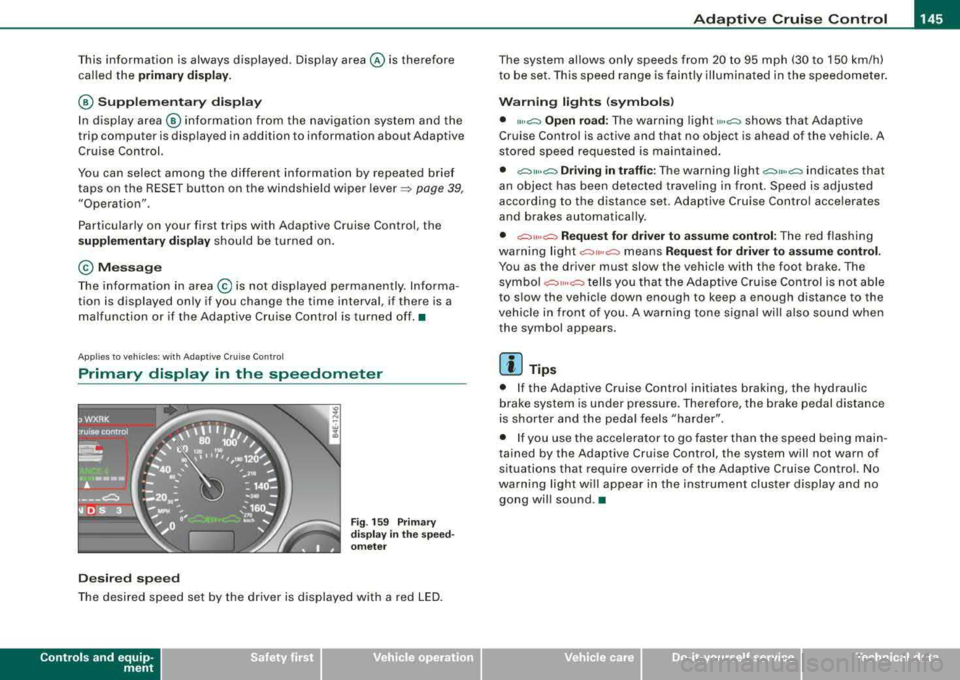 AUDI S8 2008 Workshop Manual _____________________________________________ A_ d..:.a..! p..:. t 
_ i_ v _ e.;__ C.,...._ ru.;__ is..:. e.;__ C.::..: o..:.n..:.. t:.:. r..: o ..:. I_--..J_ 
This  information  is  always  displayed