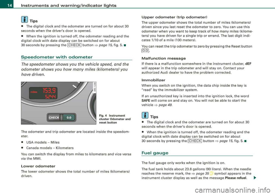 AUDI S8 2008  Owners Manual Inst rum ents  and  warning /indi cato r  li ghts 
[ i J Tip s 
• The  digital  c lock  and  the  odometer  are  turned  on  for  about  30 
seconds  when  the  drivers  door  is opened.  
•  Whe