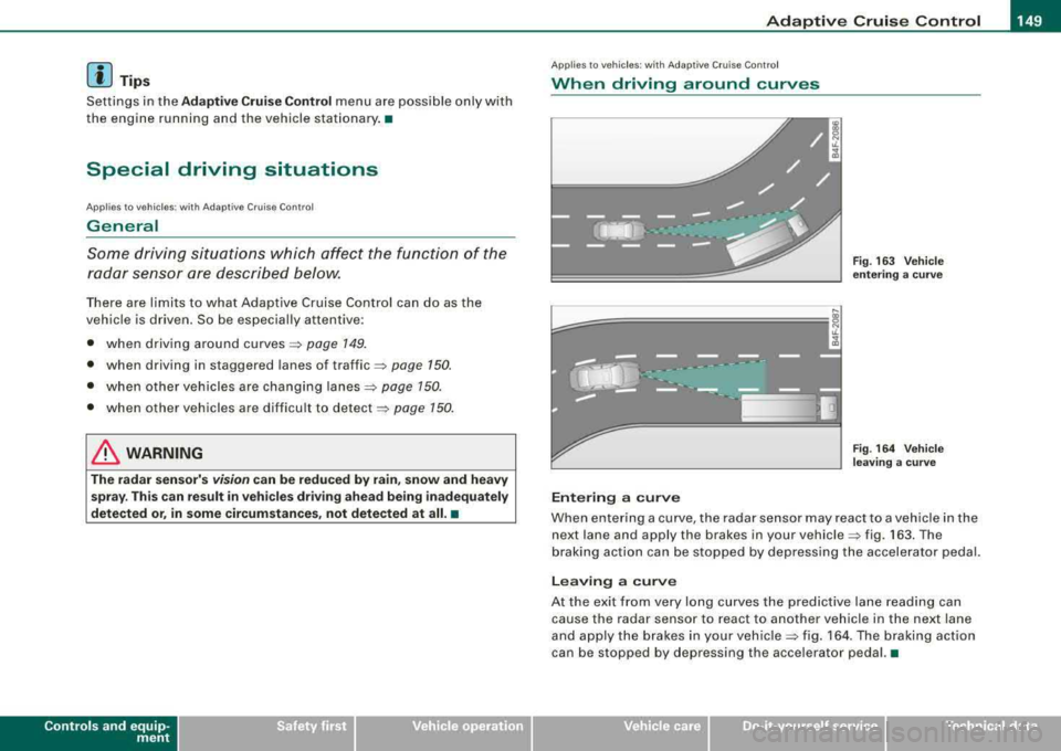 AUDI S8 2008 Owners Manual _____________________________________________ A_ d_a ....: p_ t_ i_ v _e_ C_ ru_ is_ e_ C_ o_n_ t_ r_o _ l _ __.9
[ i J Tip s
Settings in the Adapt ive Crui se C ontrol menu are possib le only AUDI S8 2008 Owners Manual _____________________________________________ A_ d_a ....: p_ t_ i_ v _e_ C_ ru_ is_ e_ C_ o_n_ t_ r_o _ l _ __.9
[ i J Tip s
Settings in the Adapt ive Crui se C ontrol menu are possib le only